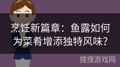 烹饪新篇章：鱼露如何为菜肴增添独特风味？