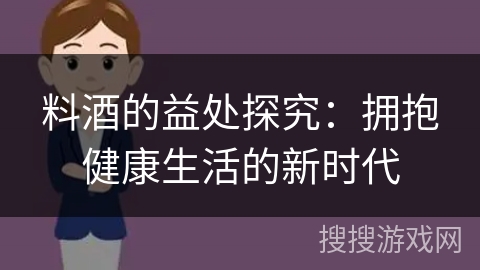 料酒的益处探究：拥抱健康生活的新时代