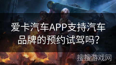 爱卡汽车APP支持汽车品牌的预约试驾吗？