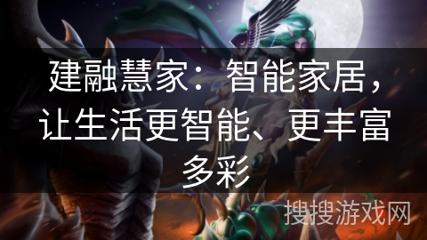 建融慧家：智能家居，让生活更智能、更丰富多彩