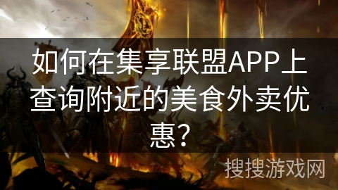 如何在集享联盟APP上查询附近的美食外卖优惠？