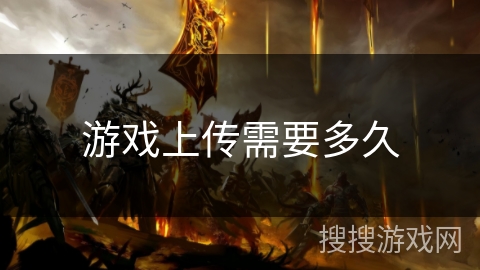 游戏上传需要多久