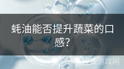 蚝油能否提升蔬菜的口感？