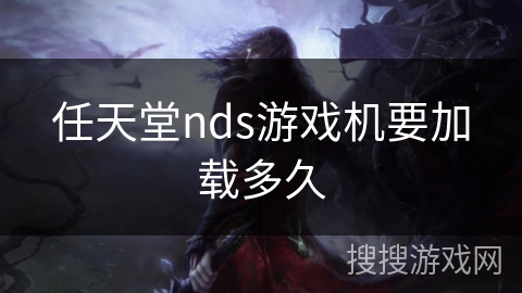 任天堂nds游戏机要加载多久