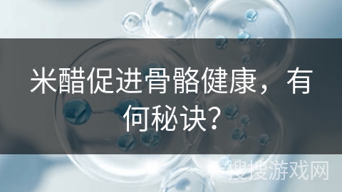 米醋促进骨骼健康，有何秘诀？