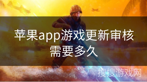 苹果app游戏更新审核需要多久