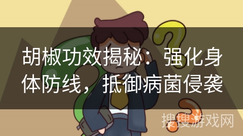 胡椒功效揭秘：强化身体防线，抵御病菌侵袭