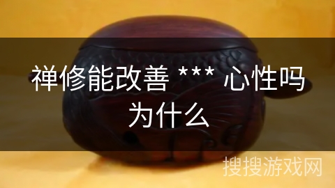 禅修能改善 *** 心性吗为什么