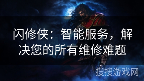 闪修侠:智能服务,解决您的所有维修难题 闪修侠:智能服务,解决您的所有维修难题