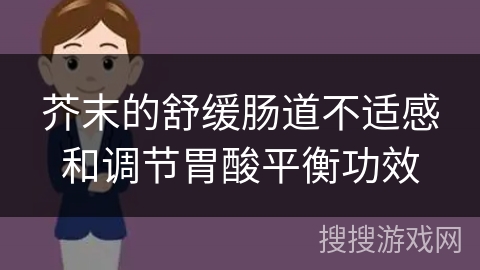 芥末的舒缓肠道不适感和调节胃酸平衡功效
