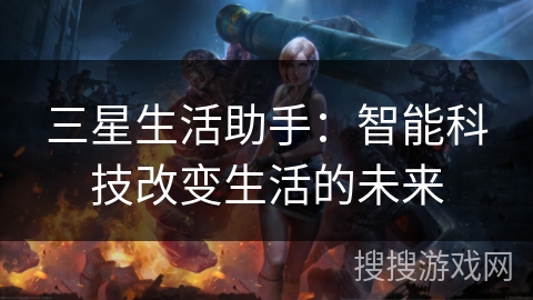 三星生活助手：智能科技改变生活的未来