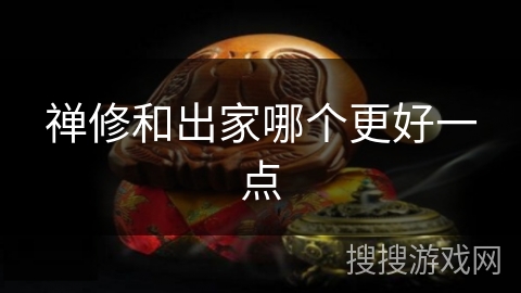 禅修和出家哪个更好一点