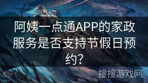 阿姨一点通APP的家政服务是否支持节假日预约？