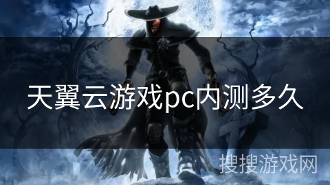 天翼云游戏pc内测多久