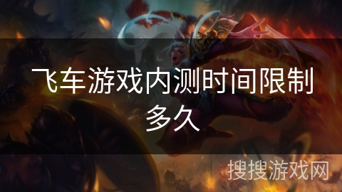 飞车游戏内测时间限制多久