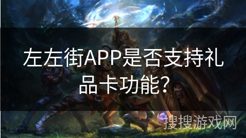 左左街APP是否支持礼品卡功能？