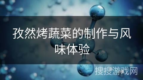 孜然烤蔬菜的制作与风味体验