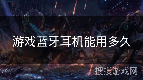 游戏蓝牙耳机能用多久