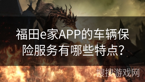 福田e家APP的车辆保险服务有哪些特点？