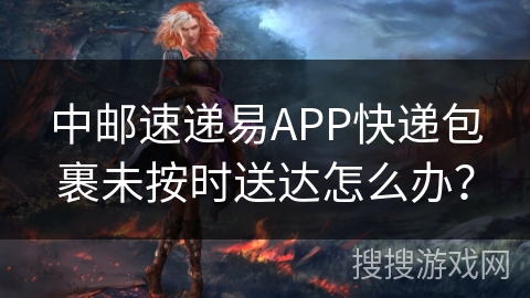 中邮速递易APP快递包裹未按时送达怎么办？