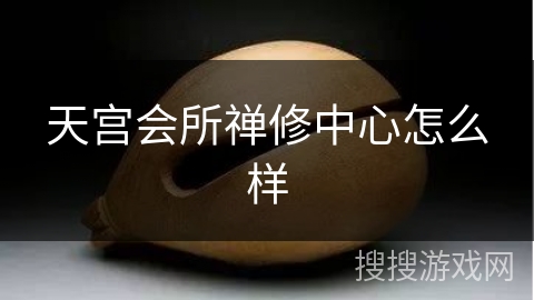 天宫会所禅修中心怎么样