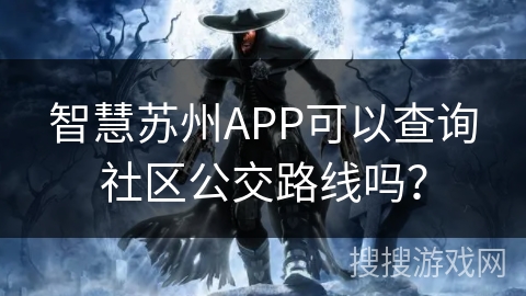 智慧苏州APP可以查询社区公交路线吗? 智慧苏州APP可以查询社区公交路线吗?