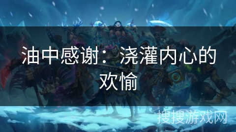 油中感谢：浇灌内心的欢愉