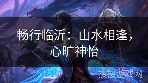 畅行临沂：山水相逢，心旷神怡