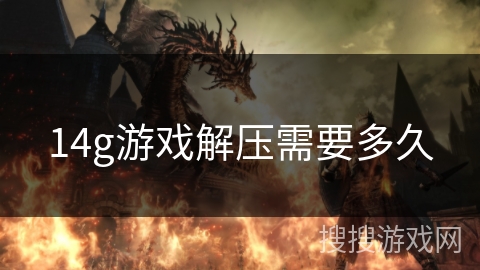 14g游戏解压需要多久