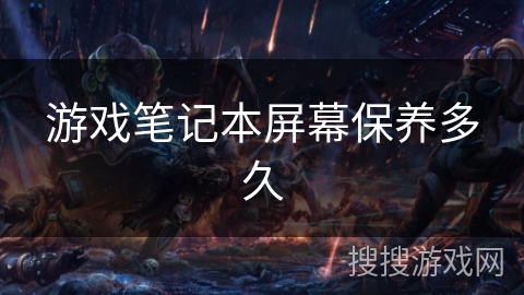 游戏笔记本屏幕保养多久