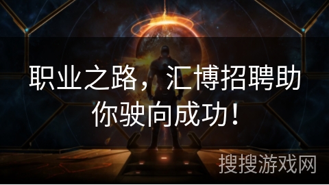 职业之路，汇博招聘助你驶向成功！