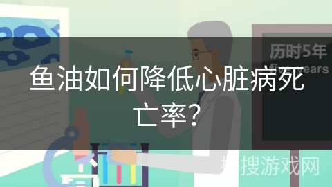 鱼油如何降低心脏病死亡率？