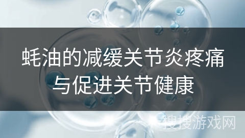 蚝油的减缓关节炎疼痛与促进关节健康