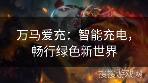 万马爱充：智能充电，畅行绿色新世界