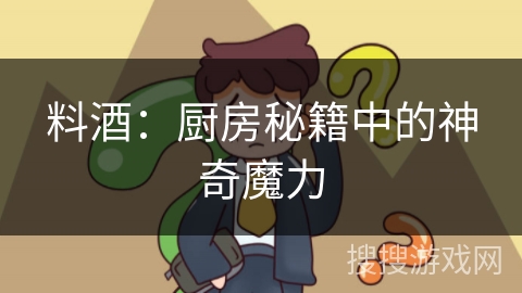 料酒：厨房秘籍中的神奇魔力