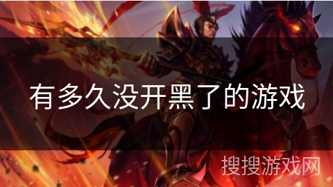 有多久没开黑了的游戏 有多久没开黑了的游戏