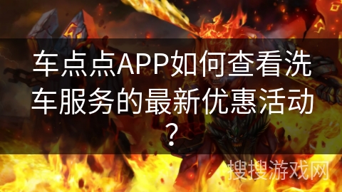 车点点APP如何查看洗车服务的最新优惠活动？