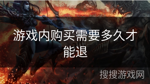 游戏内购买需要多久才能退