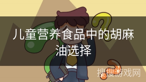 儿童营养食品中的胡麻油选择