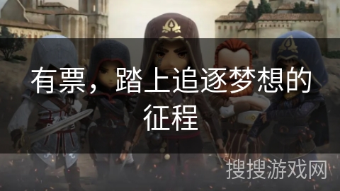 有票,踏上追逐梦想的征程 有票,踏上追逐梦想的征程