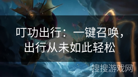 叮功出行:一键召唤,出行从未如此轻松 叮功出行:一键召唤,出行从未如此轻松