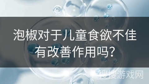 泡椒对于儿童食欲不佳有改善作用吗？