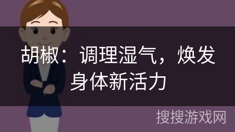 胡椒：调理湿气，焕发身体新活力