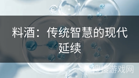 料酒：传统智慧的现代延续
