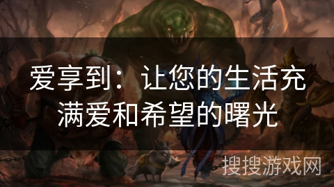 爱享到：让您的生活充满爱和希望的曙光