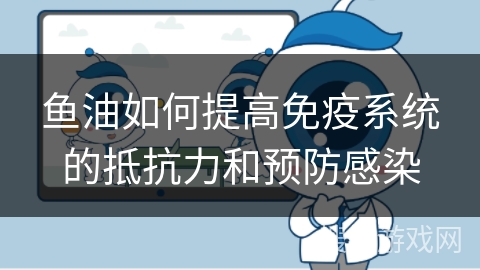 鱼油如何提高免疫系统的抵抗力和预防感染