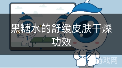 黑糖水的舒缓皮肤干燥功效