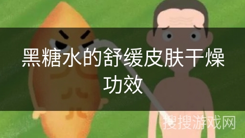 黑糖水的舒缓皮肤干燥功效