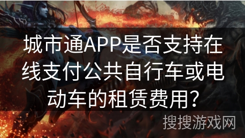 城市通APP是否支持在线支付公共自行车或电动车的租赁费用？