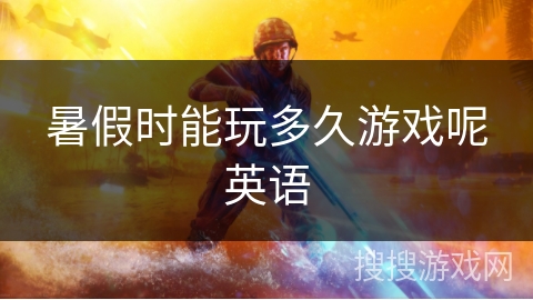 暑假时能玩多久游戏呢英语